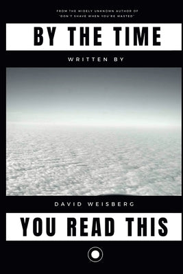 By The Time You Read This by Weisberg, David