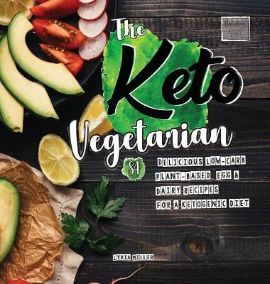 The Keto Vegetarian: 84 Delicious Low-Carb Plant-Based, Egg & Dairy Recipes For A Ketogenic Diet (Nutrition Guide) by Miller, Lydia