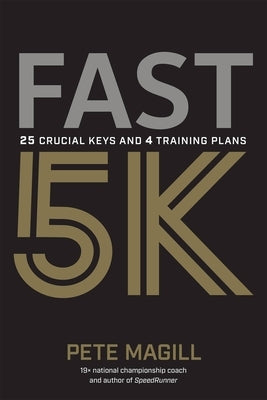 Fast 5k: 25 Crucial Keys and 4 Training Plans: 25 Crucial Keys and 4 Training Plans by Magill, Pete