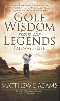Golf Wisdom from the Legends by Adams, Matthew