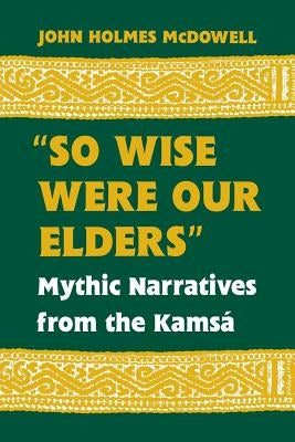 So Wise Were Our Elders: Mythic Narratives from the Kamsá by McDowell, John Holmes