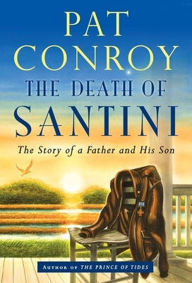 The Death of Santini: The Story of a Father and His Son by Conroy, Pat