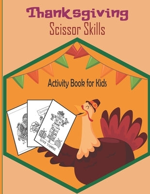 ThanksGiving Scissor Skills Activity Book For Kids: A Fun Thanksgiving Cut and Paste WorkBook For Kids ages 4-8-Great Gift For Toddlers & Preschoolers by Woods, Thea