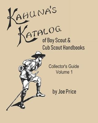 Kahuna's Katalog of Boy Scout & Cub Scout Handbooks: Collector's Guide Volume 1 by Price, Joe