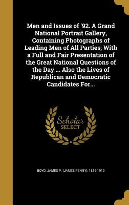 Men and Issues of '92. A Grand National Portrait Gallery, Containing Photographs of Leading Men of All Parties; With a Full and Fair Presentation of t by Boyd, James Penny