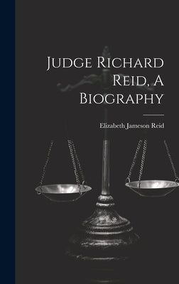Judge Richard Reid, A Biography by Reid, Elizabeth Jameson