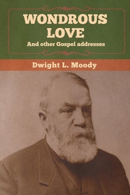 Wondrous Love, and other Gospel addresses by Moody, Dwight L.