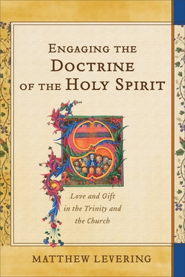 Engaging the Doctrine of the Holy Spirit: Love and Gift in the Trinity and the Church by Levering, Matthew