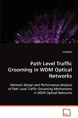 Path Level Traffic Grooming in WDM Optical Networks by Srivatsan Balasubramanian