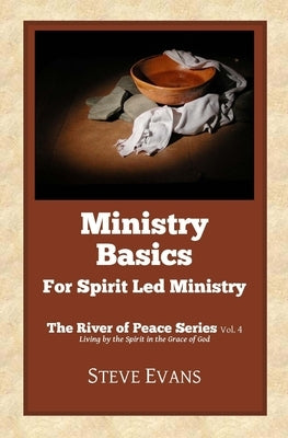 Ministry Basics: For Spirit Led Ministry by Evans, Steve