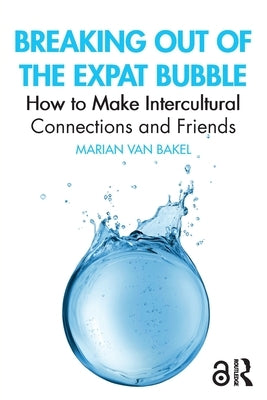 Breaking Out of the Expat Bubble: How to Make Intercultural Connections and Friends by Van Bakel, Marian