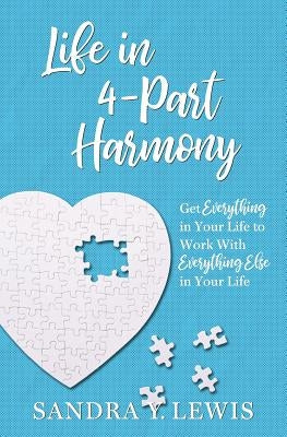 Life in 4-Part Harmony: Get Everything in Your Life to Work with Everything Else in Your Life by Lewis, Sandra Y.