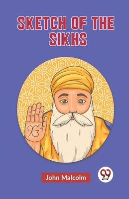 Sketch Of The Sikhs by Malcolm John