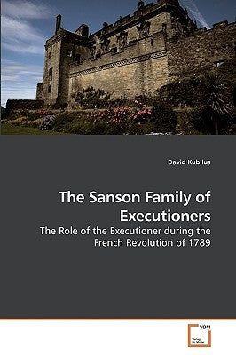 The Sanson Family of Executioners by Kubilus, David