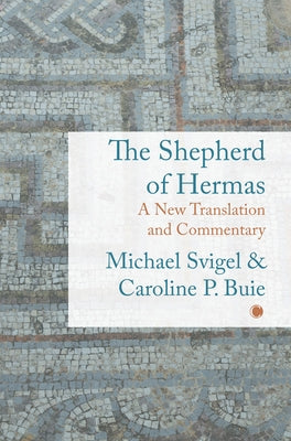 The Shepherd of Hermas: A New Translation and Commentary by Svigel, Michael