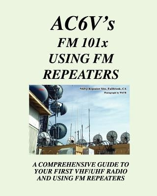 Fm 101X: Using FM Repeaters: Ac6V's Guide To Vhf/Uhf Fm Repeaters And Your First Vhf/Uhf Radio by Dinkins, Rodney
