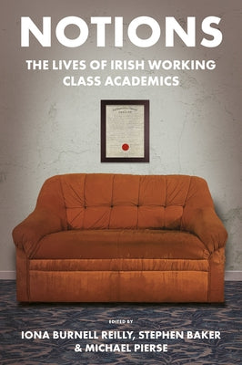 Notions: The Lives of Irish Working Class Academics by Reilly, Iona Burnell