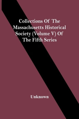 Collections Of The Massachusetts Historical Society (Volume V) Of The Fifth Series by Unknown