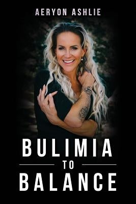 Bulimia to Balance by Ashlie, Aeryon