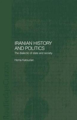 Iranian History and Politics: The Dialectic of State and Society by Katouzian, Homa