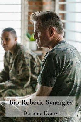 Bio-Robotic Synergies: Uncovering combatant minds and resilience through military experience narratives by Evans, Darlene