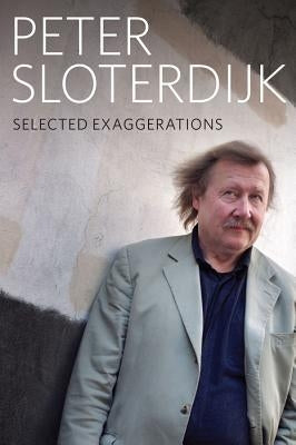 Selected Exaggerations: Conversations and Interviews 1993 - 2012 by Sloterdijk, Peter