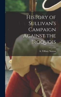 History of Sullivan's Campaign Against the Iroquois by Norton, A. Tiffany