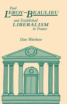 Paul Leroy-Beaulieu and Established Liberalism in France by Warshaw, Dan
