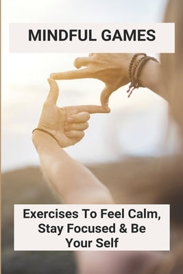 Mindful Games: Exercises To Feel Calm, Stay Focused & Be Your Self: Activities For Kindness Week by Albertini, Valentin