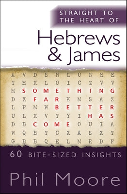 Straight to the Heart of Hebrews and James: 60 Bite-Sized Insights by Moore, Phil