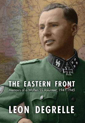 The Eastern Front: Memoirs of a Waffen SS Volunteer, 1941-1945 by Degrelle, Leon