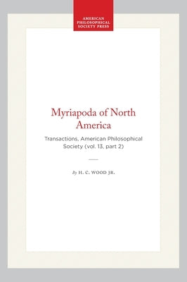 Myriapoda of North America: Transactions, American Philosophical Society (Vol. 13, Part 2) by Jr.