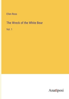 The Wreck of the White Bear: Vol. 1 by Ross, Ellen