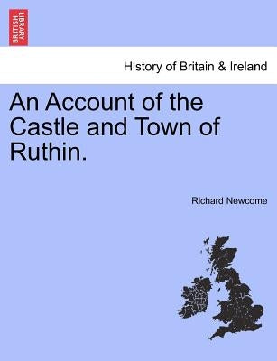An Account of the Castle and Town of Ruthin. by Newcome, Richard