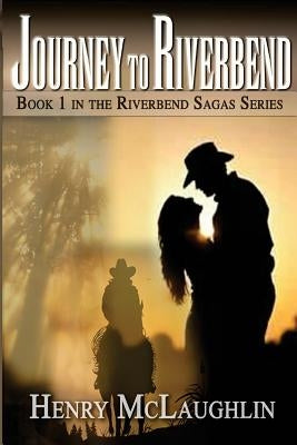 Journey to Riverbend: Book 1 in the Riverbend Saga Series by McLaughlin, Henry