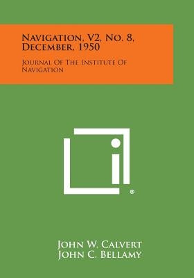 Navigation, V2, No. 8, December, 1950: Journal of the Institute of Navigation by Calvert, John W.