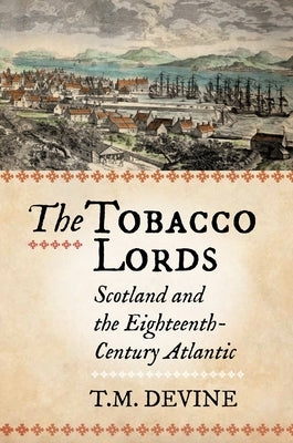 The Tobacco Lords: Scotland and the Eighteenth-Century Atlantic by Devine, Tom M.