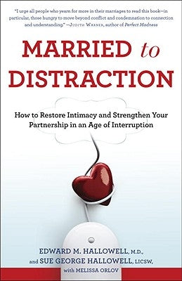 Married to Distraction: How to Restore Intimacy and Strengthen Your Partnership in an Age of Interruption by Hallowell, Edward M.
