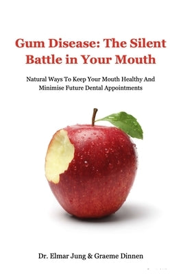 Gum Disease: The Silent Battle In Your Mouth by Jung, Elmar