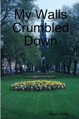 My Walls Crumbled Down by Watts, Ralph