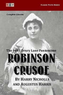 Robinson Crusoe: The 1893 Drury Lane Pantomime: Complete Libretto by Harris, Augustus