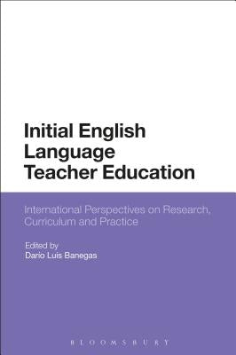 Initial English Language Teacher Education: International Perspectives on Research, Curriculum and Practice by Banegas, Darío Luis