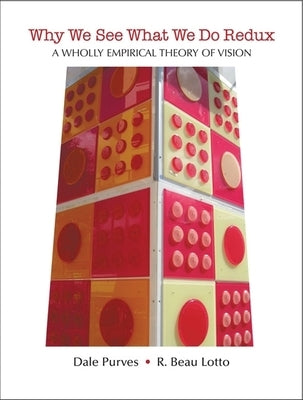 Why We See What We Do Redux: A Wholly Empirical Theory of Vision by Purves, Dale