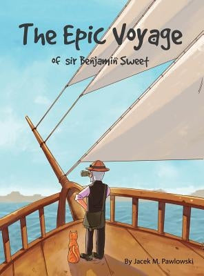 The Epic Voyage Of Sir Benjamin Sweet by Pawlowski, Jacek Michal