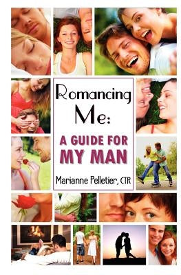 Romancing Me: A Guide for My Man by Pelletier, Marianne M.