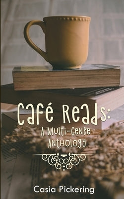Cafe' Reads: A Multi-Genre Anthology by Pickering, Casia