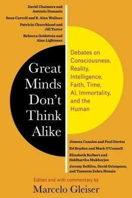 Great Minds Don't Think Alike: Debates on Consciousness, Reality, Intelligence, Faith, Time, Ai, Immortality, and the Human by Gleiser, Marcelo