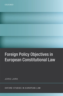 Foreign Policy Objectives in European Constitutional Law by Larik, Joris