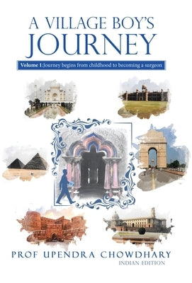 A Village Boy's Journey: Volume 1: Journey begins from childhood to becoming a surgeon by Chowdhary, Upendra