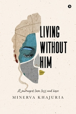 Living Without Him: A journey of love, loss and hope by Minerva Khajuria